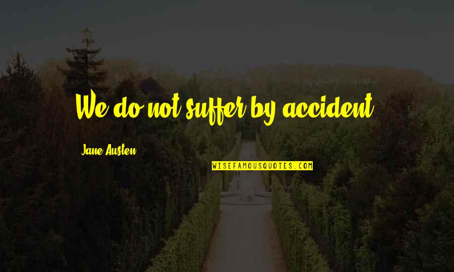 Good Child Care Quotes By Jane Austen: We do not suffer by accident.
