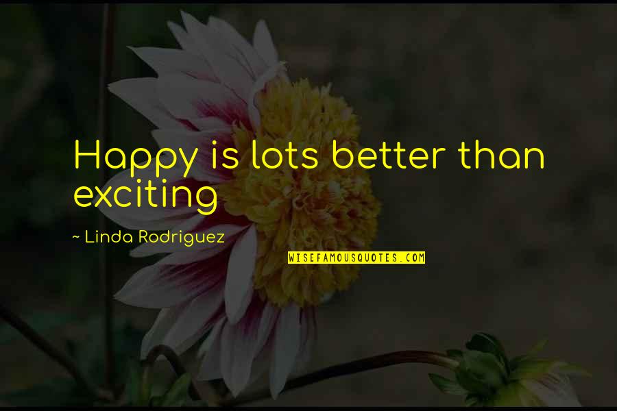 Good Child Labor Quotes By Linda Rodriguez: Happy is lots better than exciting