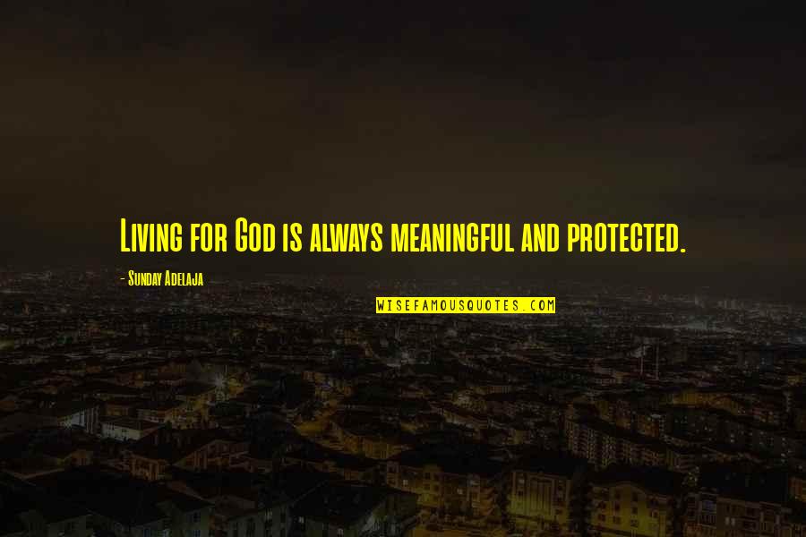 Good Child Labor Quotes By Sunday Adelaja: Living for God is always meaningful and protected.