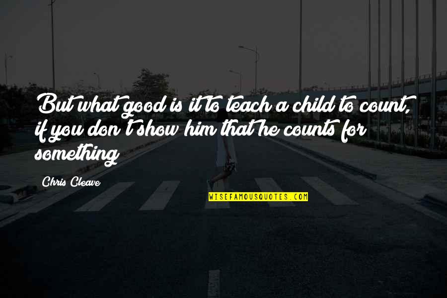 Good Child Quotes By Chris Cleave: But what good is it to teach a Good Child Quotes By Chris Cleave: But what good is it to teach a
