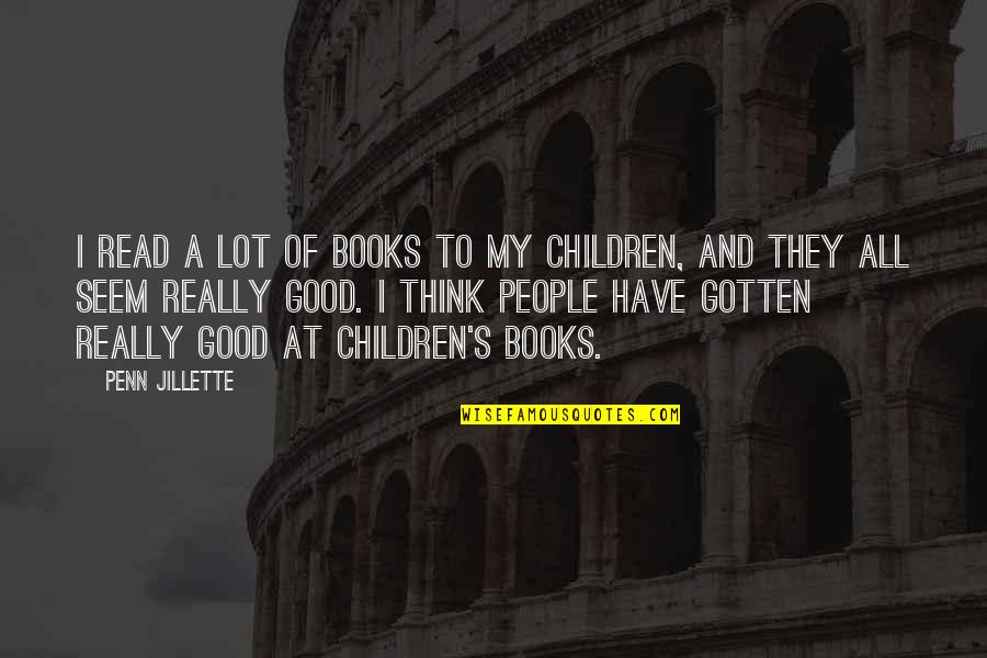 Good Children's Books Quotes By Penn Jillette: I read a lot of books to my