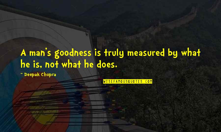 Good Chill Quotes By Deepak Chopra: A man's goodness is truly measured by what