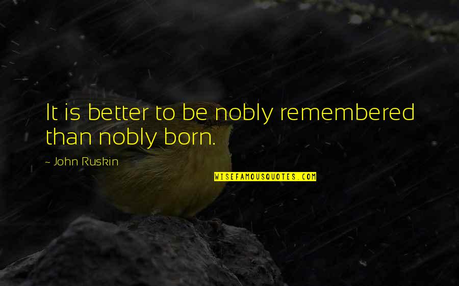 Good Chill Quotes By John Ruskin: It is better to be nobly remembered than