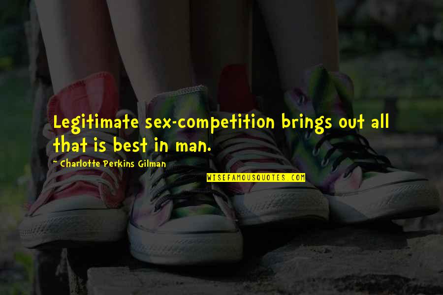 Good Chiropractor Quotes By Charlotte Perkins Gilman: Legitimate sex-competition brings out all that is best Good Chiropractor Quotes By Charlotte Perkins Gilman: Legitimate sex-competition brings out all that is best