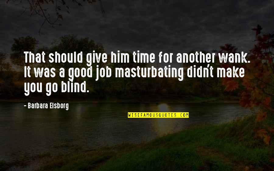 Good Choice Quotes By Barbara Elsborg: That should give him time for another wank. Good Choice Quotes By Barbara Elsborg: That should give him time for another wank.