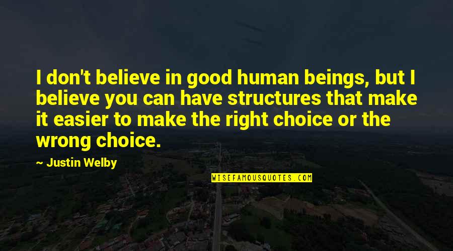 Good Choice Quotes By Justin Welby: I don't believe in good human beings, but Good Choice Quotes By Justin Welby: I don't believe in good human beings, but