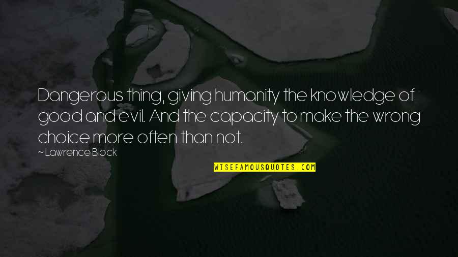 Good Choice Quotes By Lawrence Block: Dangerous thing, giving humanity the knowledge of good Good Choice Quotes By Lawrence Block: Dangerous thing, giving humanity the knowledge of good
