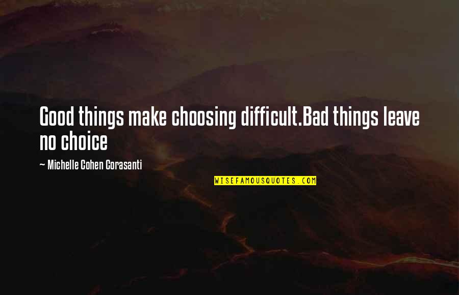 Good Choice Quotes By Michelle Cohen Corasanti: Good things make choosing difficult.Bad things leave no Good Choice Quotes By Michelle Cohen Corasanti: Good things make choosing difficult.Bad things leave no