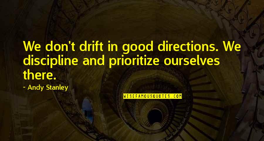 Good Choices Quotes By Andy Stanley: We don't drift in good directions. We discipline