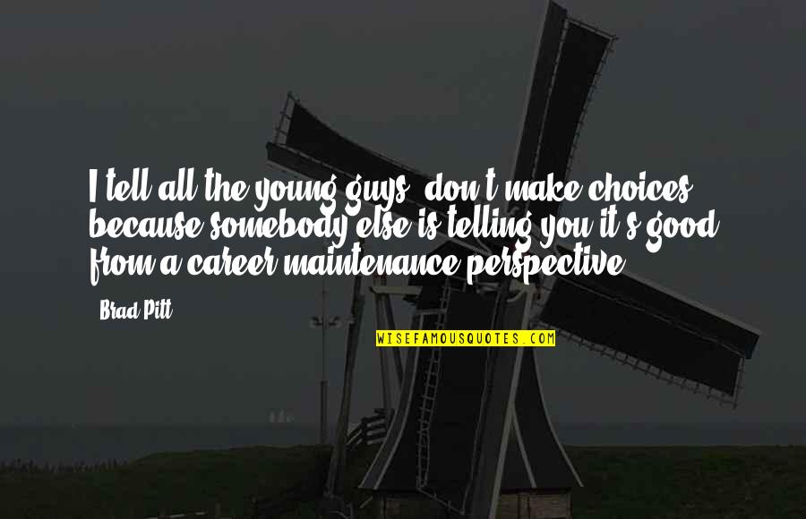 Good Choices Quotes By Brad Pitt: I tell all the young guys, don't make