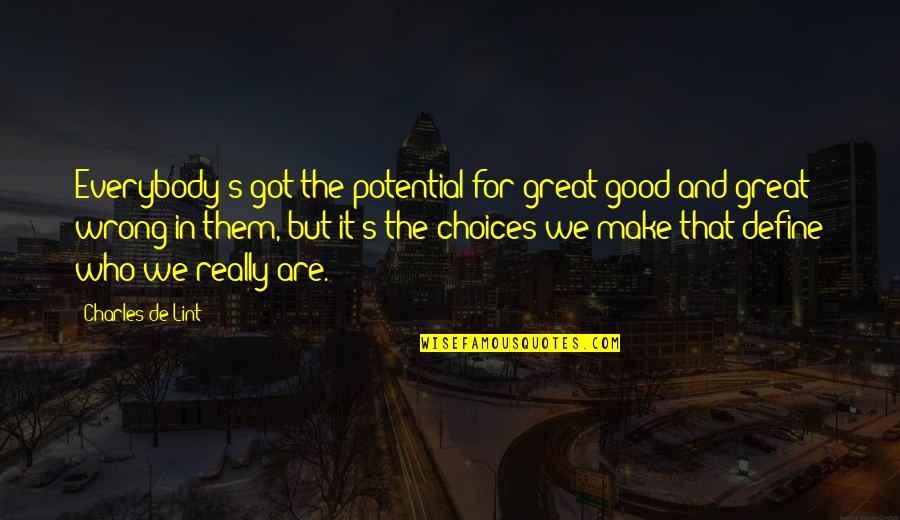 Good Choices Quotes By Charles De Lint: Everybody's got the potential for great good and