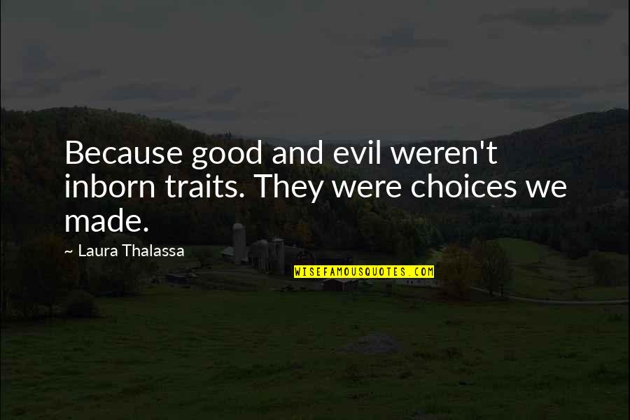 Good Choices Quotes By Laura Thalassa: Because good and evil weren't inborn traits. They