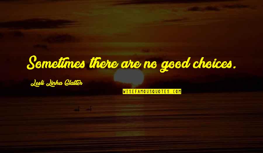 Good Choices Quotes By Lesli Linka Glatter: Sometimes there are no good choices.