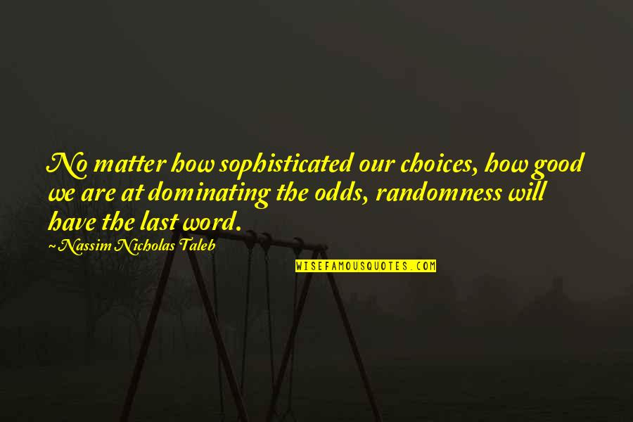 Good Choices Quotes By Nassim Nicholas Taleb: No matter how sophisticated our choices, how good