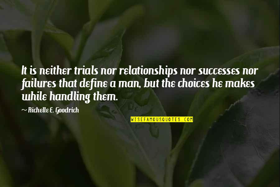 Good Choices Quotes By Richelle E. Goodrich: It is neither trials nor relationships nor successes