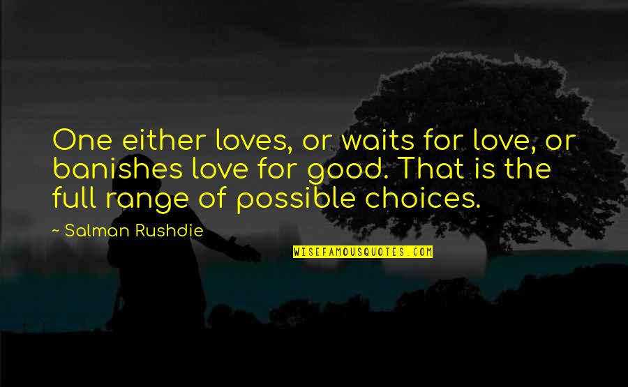 Good Choices Quotes By Salman Rushdie: One either loves, or waits for love, or