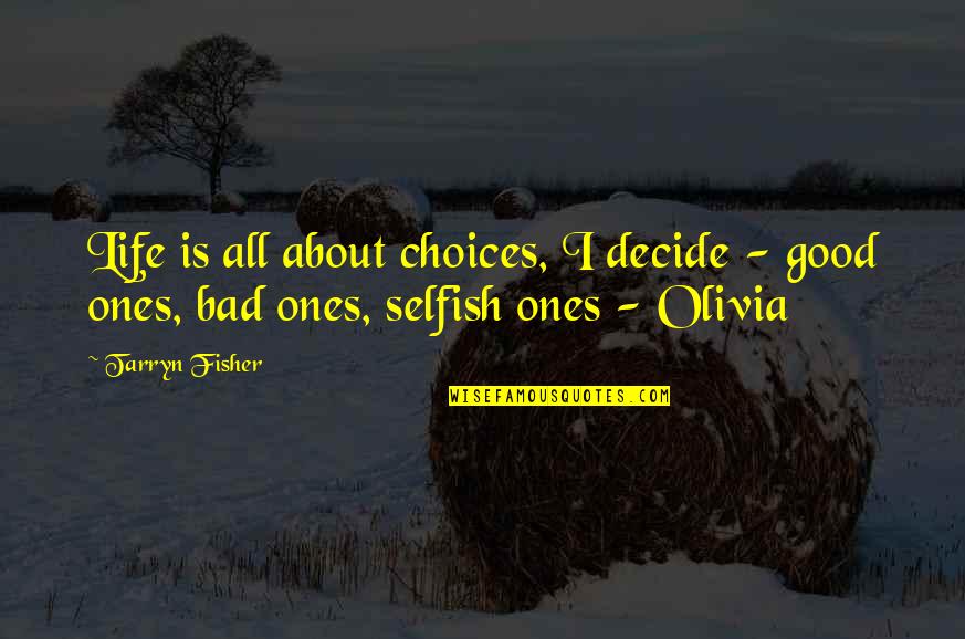 Good Choices Quotes By Tarryn Fisher: Life is all about choices, I decide -