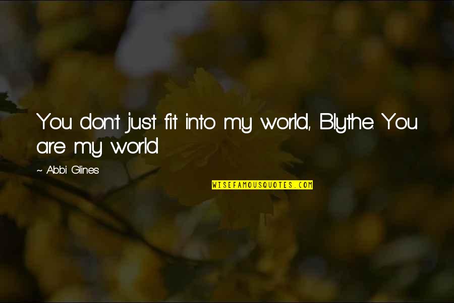 Good Christa Mcauliffe Quotes By Abbi Glines: You don't just fit into my world, Blythe.