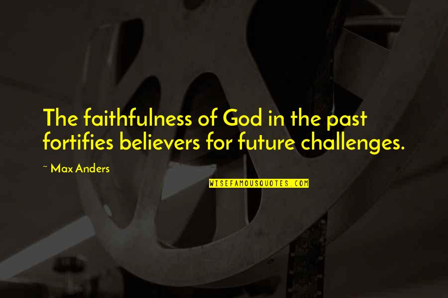 Good Christa Mcauliffe Quotes By Max Anders: The faithfulness of God in the past fortifies