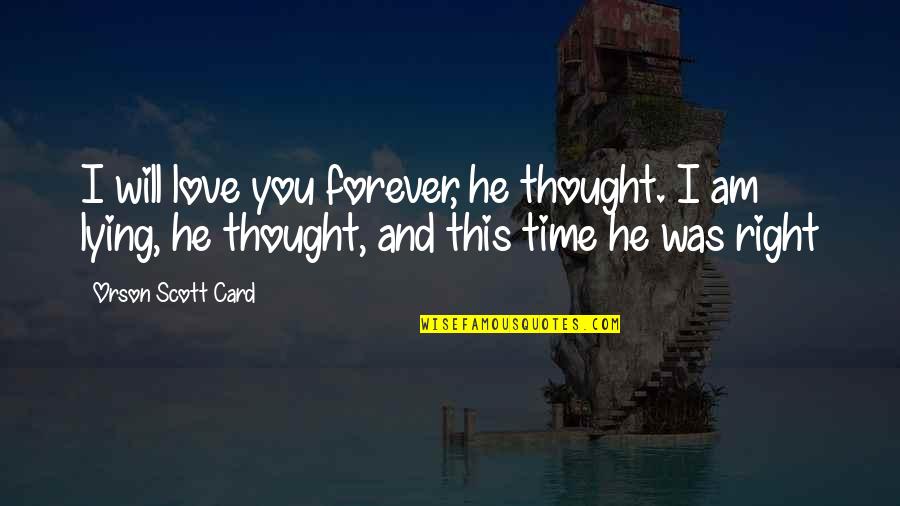 Good Christa Mcauliffe Quotes By Orson Scott Card: I will love you forever, he thought. I Good Christa Mcauliffe Quotes By Orson Scott Card: I will love you forever, he thought. I