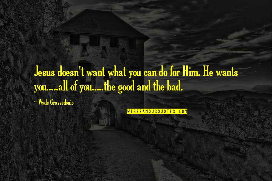 Good Christian Easter Quotes By Wade Grassedonio: Jesus doesn't want what you can do for