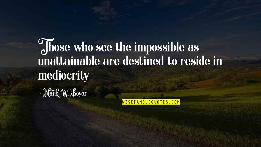 Good Christian Leadership Quotes By Mark W. Boyer: Those who see the impossible as unattainable are