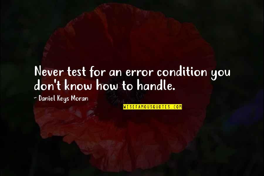 Good Cigarette Quotes By Daniel Keys Moran: Never test for an error condition you don't