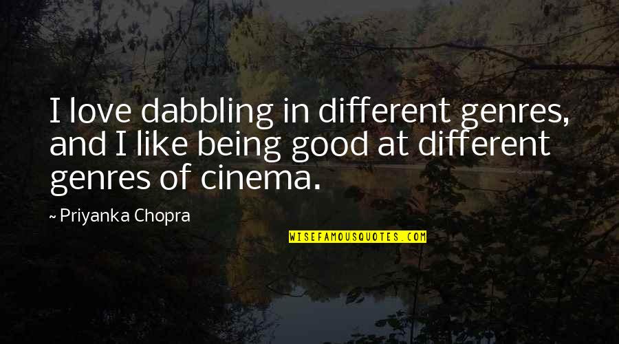Good Cinema Quotes By Priyanka Chopra: I love dabbling in different genres, and I
