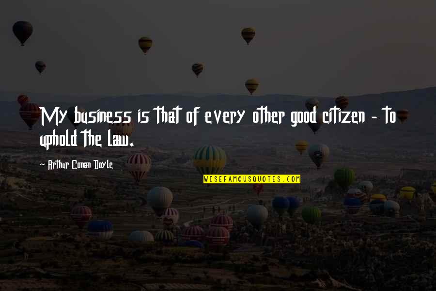 Good Citizen Quotes By Arthur Conan Doyle: My business is that of every other good Good Citizen Quotes By Arthur Conan Doyle: My business is that of every other good