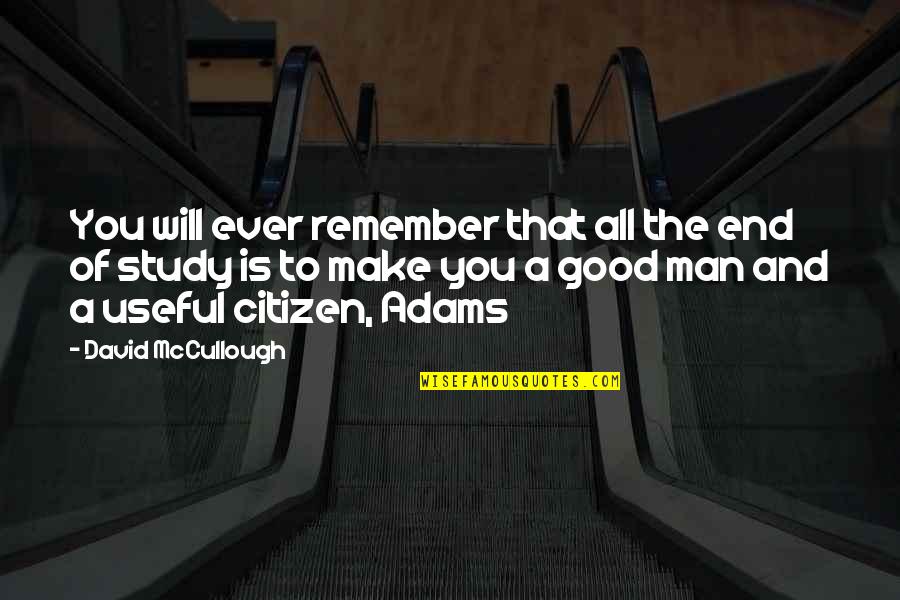 Good Citizen Quotes By David McCullough: You will ever remember that all the end Good Citizen Quotes By David McCullough: You will ever remember that all the end