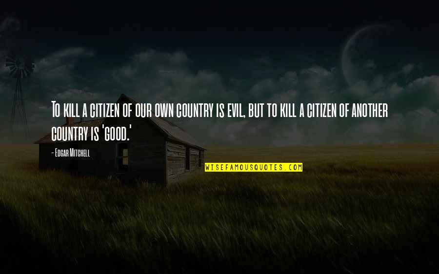 Good Citizen Quotes By Edgar Mitchell: To kill a citizen of our own country Good Citizen Quotes By Edgar Mitchell: To kill a citizen of our own country