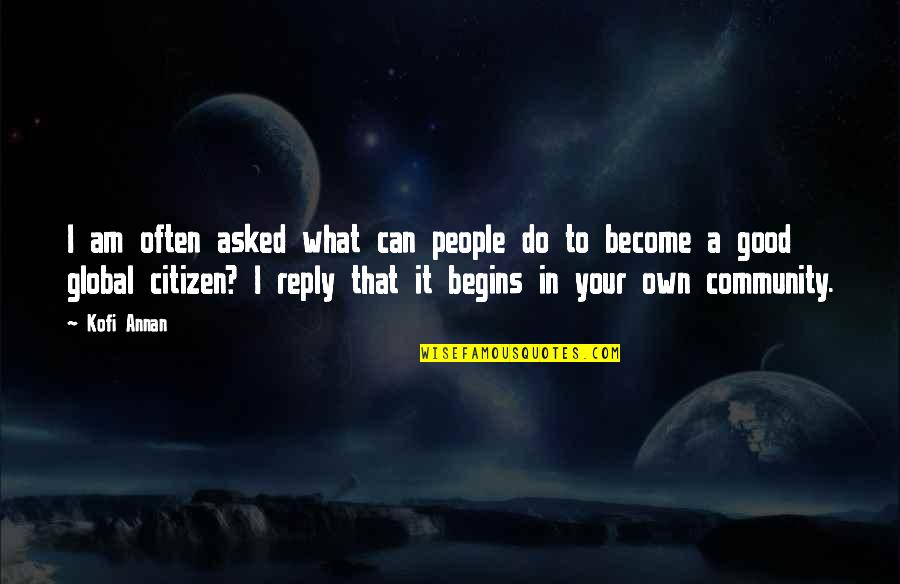 Good Citizen Quotes By Kofi Annan: I am often asked what can people do Good Citizen Quotes By Kofi Annan: I am often asked what can people do
