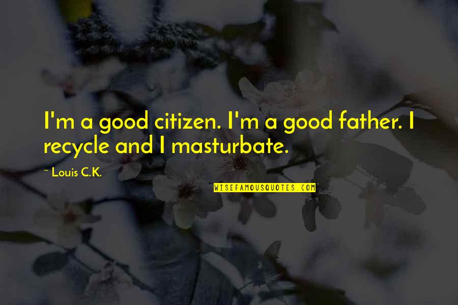 Good Citizen Quotes By Louis C.K.: I'm a good citizen. I'm a good father.