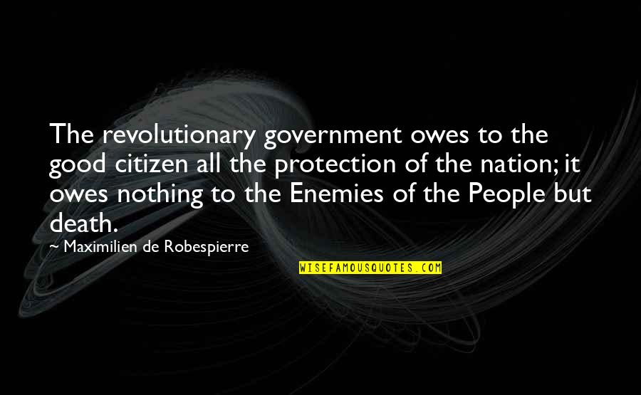 Good Citizen Quotes By Maximilien De Robespierre: The revolutionary government owes to the good citizen Good Citizen Quotes By Maximilien De Robespierre: The revolutionary government owes to the good citizen
