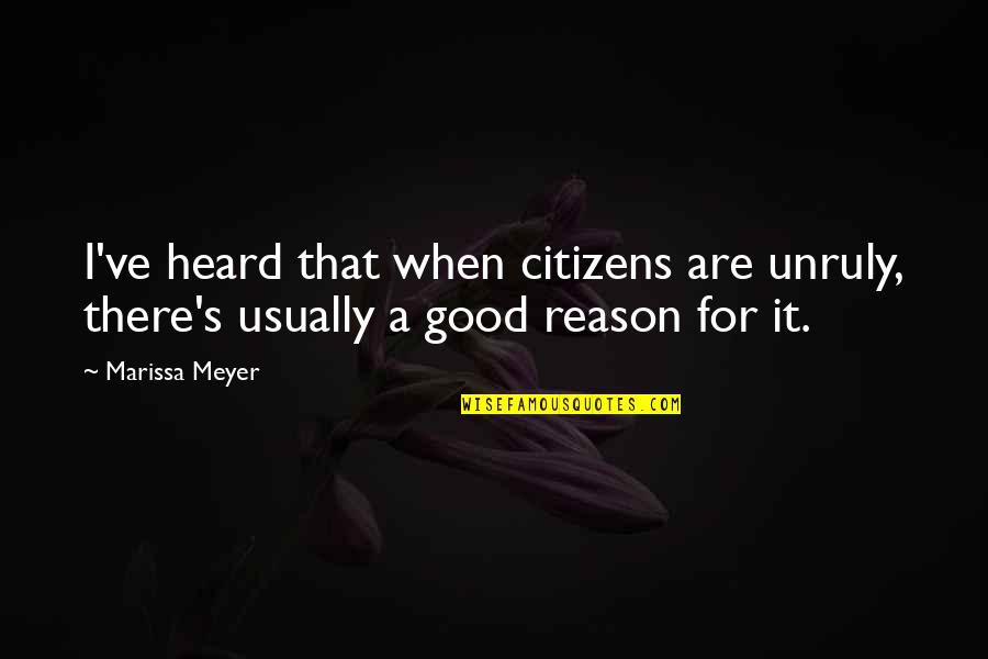 Good Citizens Quotes By Marissa Meyer: I've heard that when citizens are unruly, there's