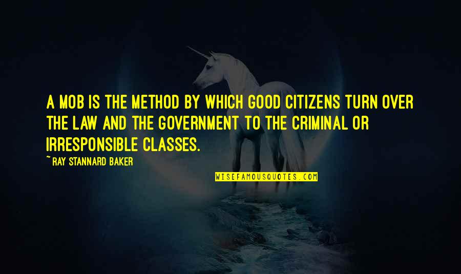 Good Citizens Quotes By Ray Stannard Baker: A mob is the method by which good