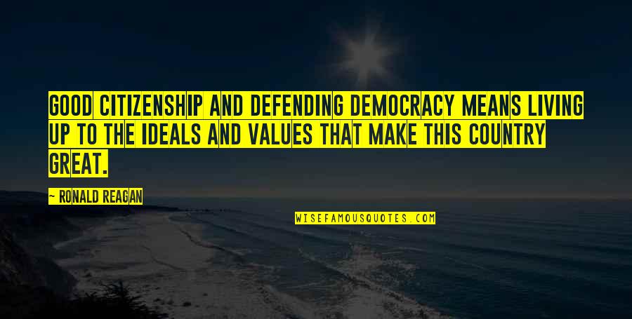 Good Citizenship Values Quotes By Ronald Reagan: Good citizenship and defending democracy means living up