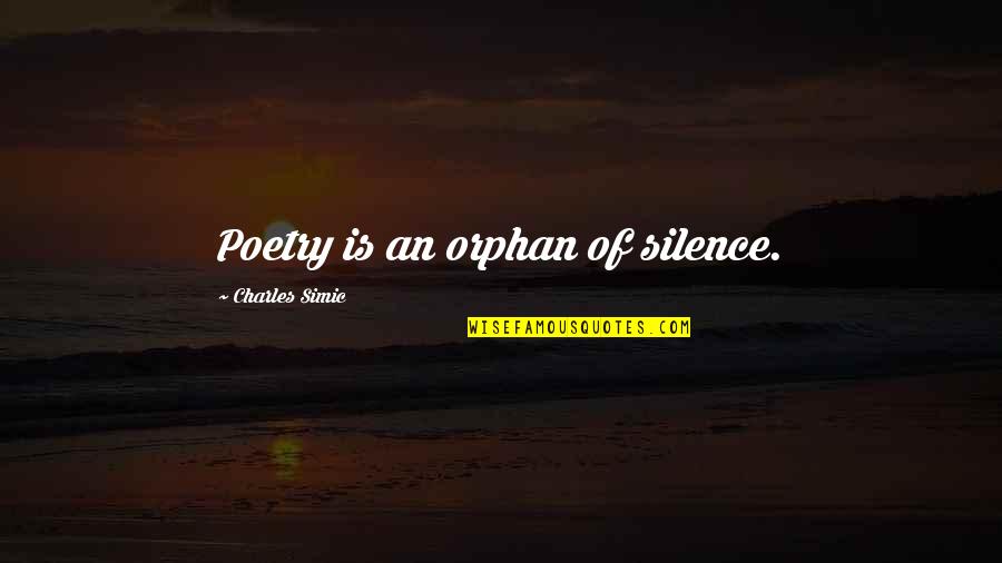 Good Clean Funny Quotes By Charles Simic: Poetry is an orphan of silence.