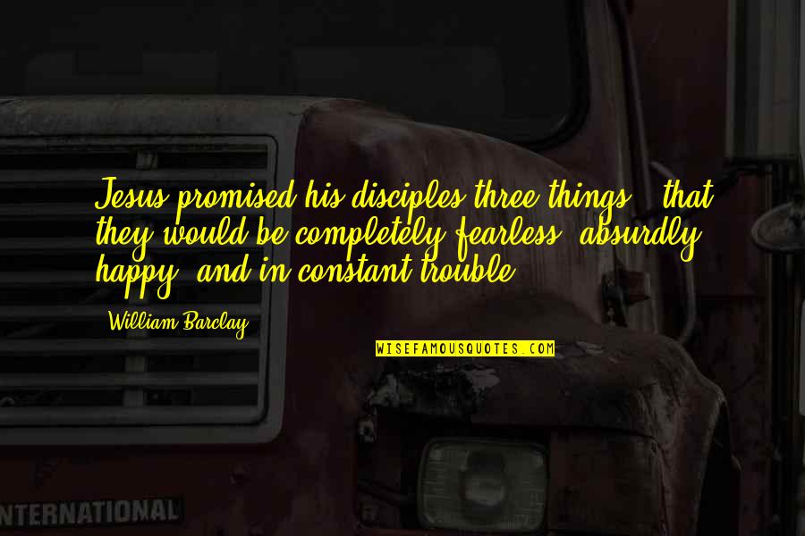 Good Clean Funny Quotes By William Barclay: Jesus promised his disciples three things - that
