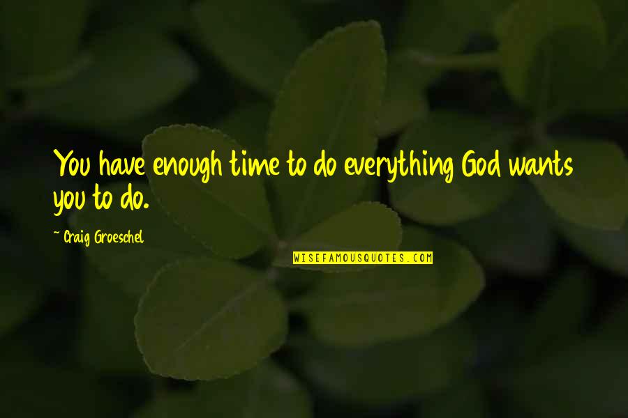 Good Clean Movies Quotes By Craig Groeschel: You have enough time to do everything God
