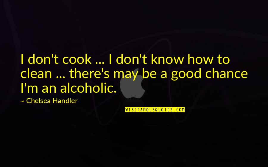 Good Clean Quotes By Chelsea Handler: I don't cook ... I don't know how