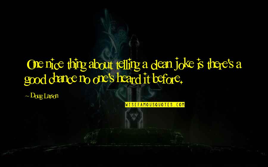 Good Clean Quotes By Doug Larson: One nice thing about telling a clean joke Good Clean Quotes By Doug Larson: One nice thing about telling a clean joke