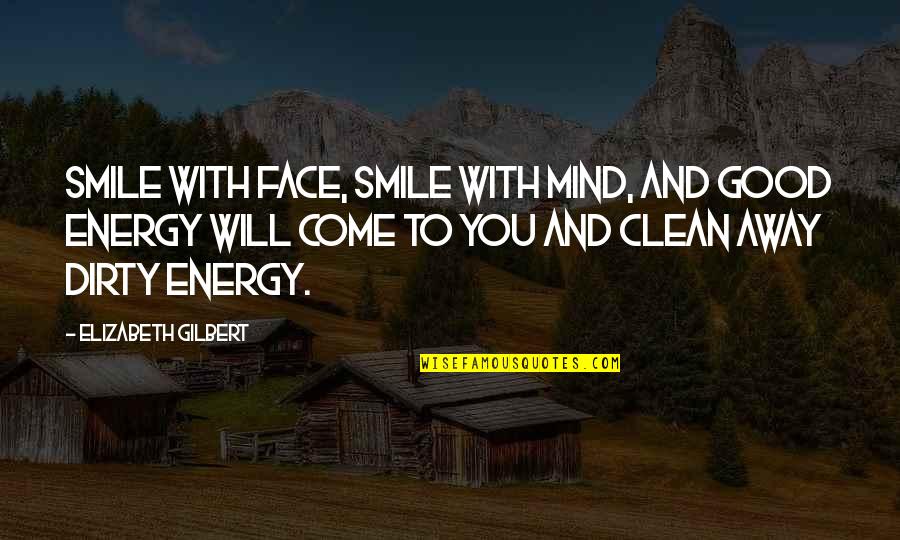 Good Clean Quotes By Elizabeth Gilbert: Smile with face, smile with mind, and good