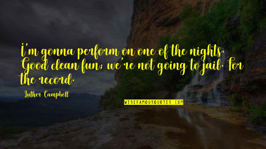 Good Clean Quotes By Luther Campbell: I'm gonna perform on one of the nights.