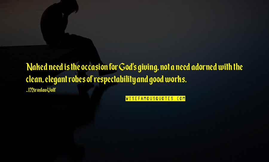 Good Clean Quotes By Miroslav Volf: Naked need is the occasion for God's giving,