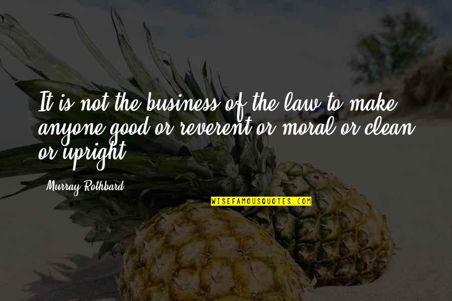 Good Clean Quotes By Murray Rothbard: It is not the business of the law