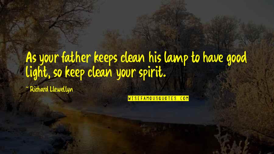 Good Clean Quotes By Richard Llewellyn: As your father keeps clean his lamp to