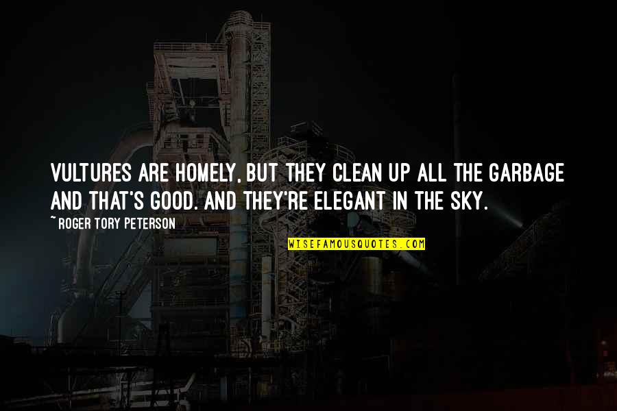 Good Clean Quotes By Roger Tory Peterson: Vultures are homely, but they clean up all Good Clean Quotes By Roger Tory Peterson: Vultures are homely, but they clean up all