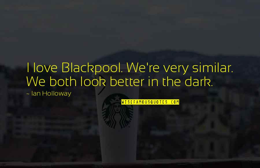 Good Clemson Quotes By Ian Holloway: I love Blackpool. We're very similar. We both