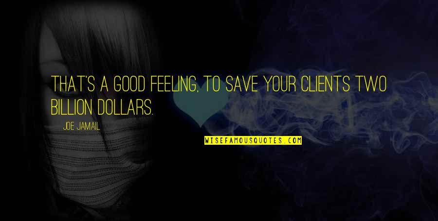 Good Clients Quotes By Joe Jamail: That's a good feeling, to save your clients